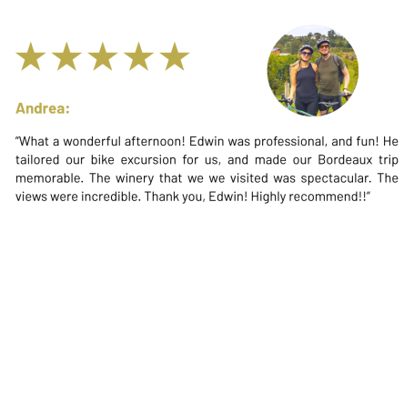 “What a wonderful afternoon! Edwin was professional, and fun! He tailored our bike excursion for us, and made our Bordeaux trip memorable. 